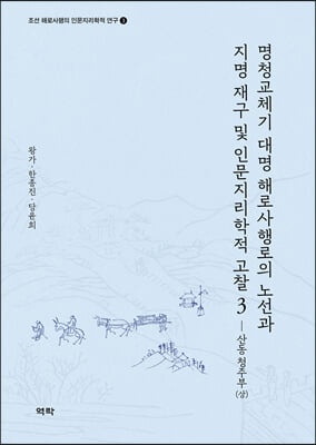 명청교체기 대명 해로사행로의 노선과 지명 재구 및 인문지리학적 고찰. 3, 산동 청주부(상) [전자자료]